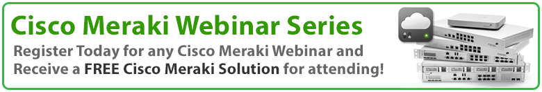Register today for a Cisco Meraki Webinar and receive a FREE Cisco Meraki Solution for Attending!
